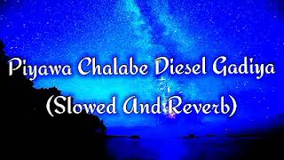 Piyawa Chalabe Diesel Gadiya Slowed And Reverb [upl. by Uwkuhceki904]